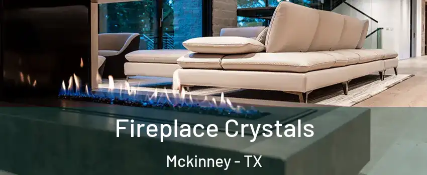 Fireplace Crystals Mckinney - TX