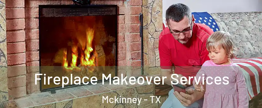 Fireplace Makeover Services Mckinney - TX